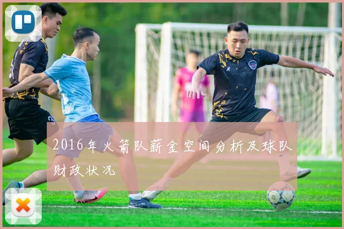 2016年火箭队薪金空间分析及球队财政状况