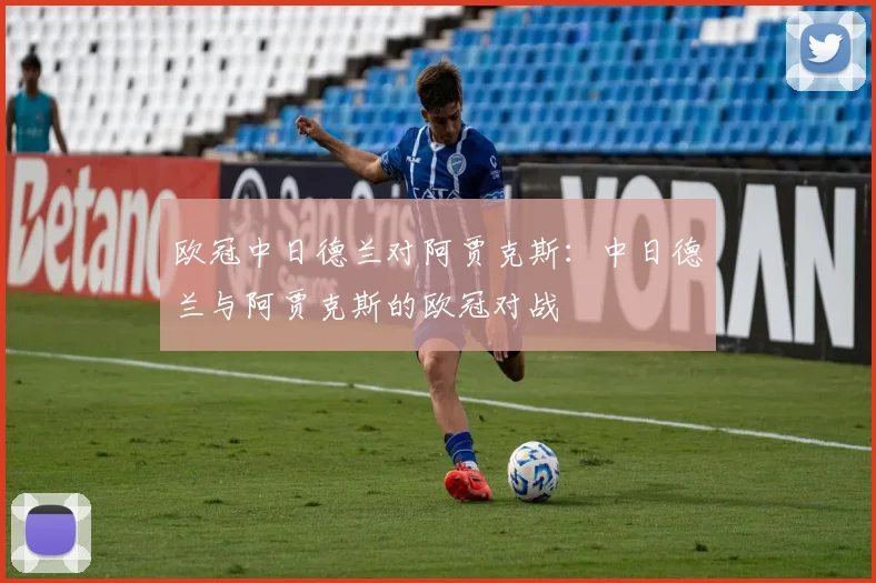 欧冠中日德兰对阿贾克斯：中日德兰与阿贾克斯的欧冠对战