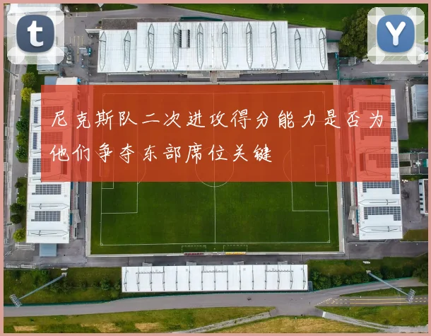 尼克斯队二次进攻得分能力是否为他们争夺东部席位关键