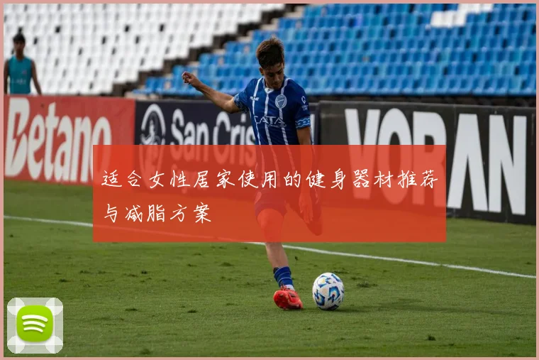 适合女性居家使用的健身器材推荐与减脂方案