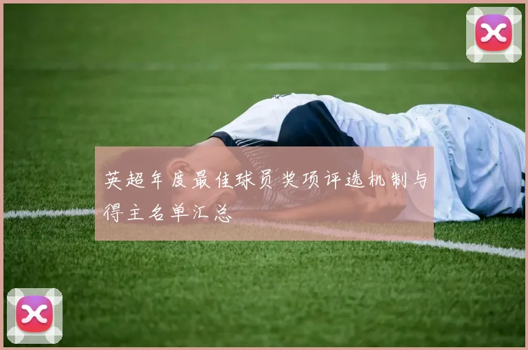 英超年度最佳球员奖项评选机制与得主名单汇总