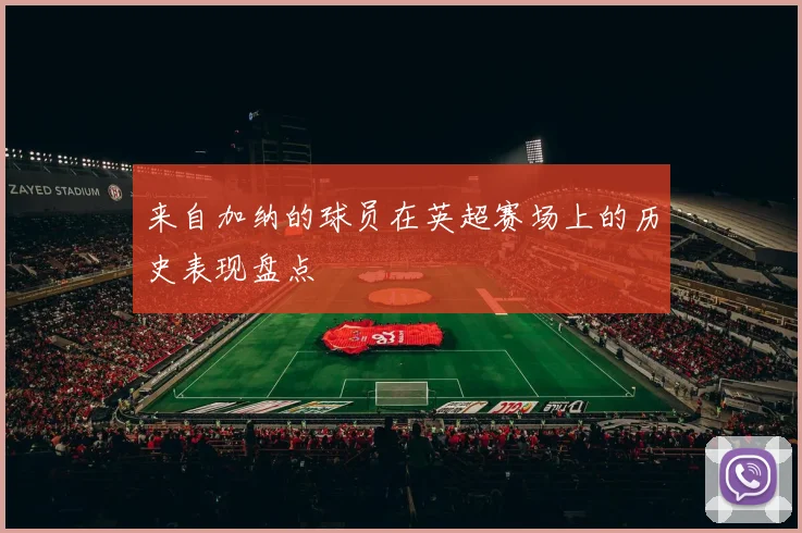 来自加纳的球员在英超赛场上的历史表现盘点
