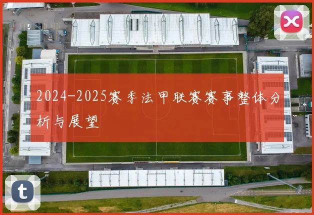 2024-2025赛季法甲联赛赛事整体分析与展望