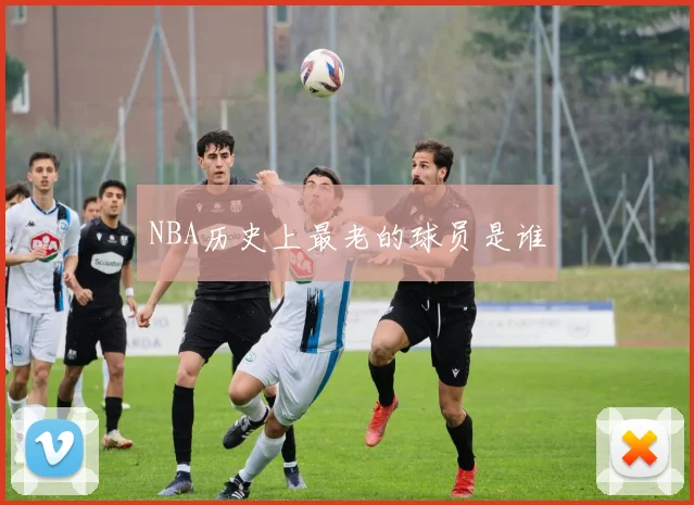 NBA历史上最老的球员是谁